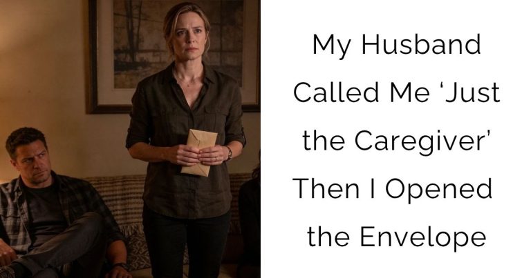 My Husband Called Me ‘Just the Caregiver’ — Then I Opened the Envelope