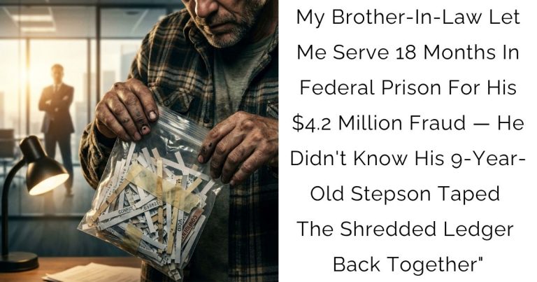 My Brother-In-Law Let Me Serve 18 Months In Federal Prison For His $4.2 Million Fraud — He Didn’t Know His 9-Year-Old Stepson Taped The Shredded Ledger Back Together”