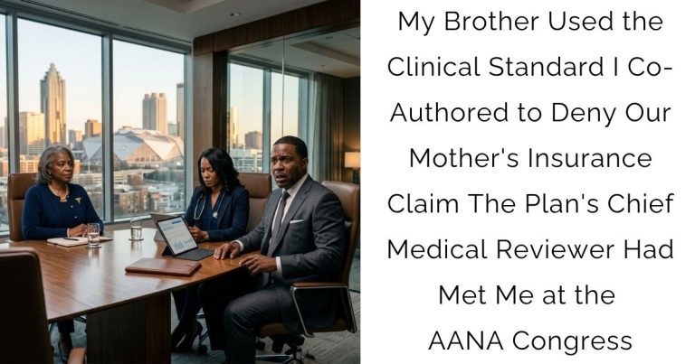 My Brother Used the Clinical Standard I Co-Authored to Deny Our Mother’s Insurance Claim — The Plan’s Chief Medical Reviewer Had Met Me at the AANA Congress