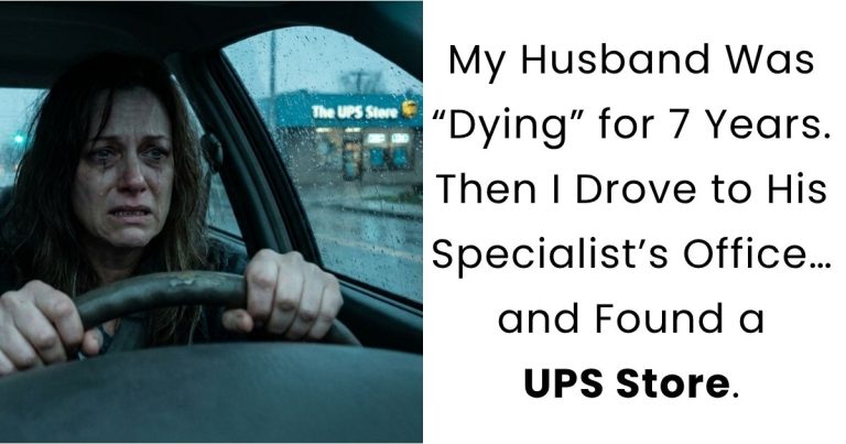 My Husband Was “Dying” for 7 Years. Then I Drove to His Specialist’s Office… and Found a UPS Store.