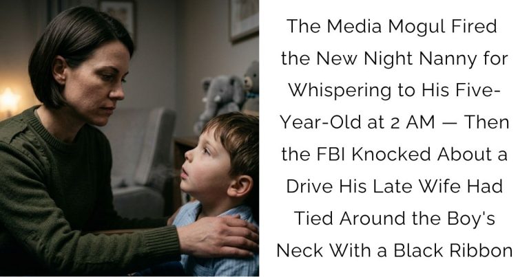 The Media Mogul Fired the New Night Nanny for Whispering to His Five-Year-Old at 2 AM — Then the FBI Knocked About a Drive His Late Wife Had Tied Around the Boy’s Neck With a Black Ribbon