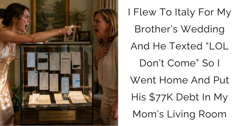 I Flew To Italy For My Brother’s Wedding And He Texted “LOL Don’t Come” So I Went Home And Put His $77K Debt In My Mom’s Living Room