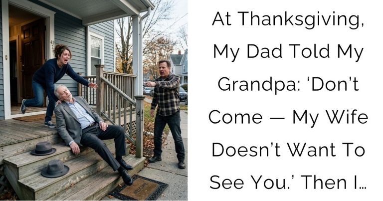 At Thanksgiving, My Dad Told My Grandpa: ‘Don’t Come — My Wife Doesn’t Want To See You.’ Then I…