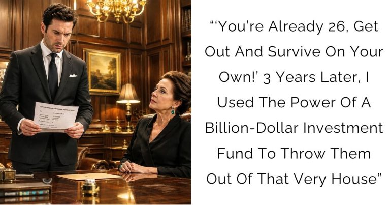“‘You’re Already 26, Get Out And Survive On Your Own!’ — 3 Years Later, I Used The Power Of A Billion-Dollar Investment Fund To Throw Them Out Of That Very House”