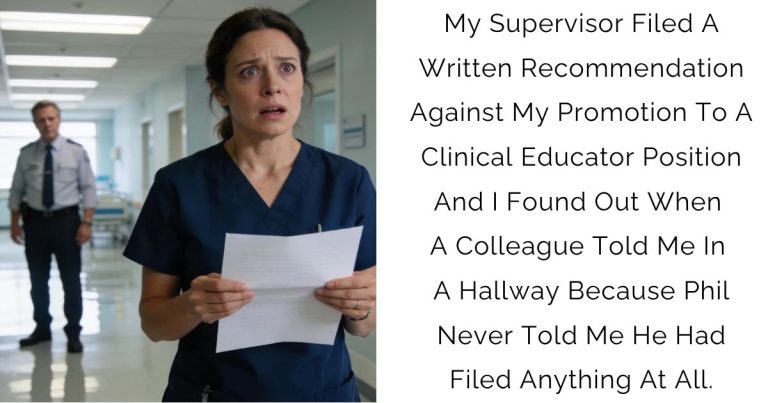 My Supervisor Filed A Written Recommendation Against My Promotion To A Clinical Educator Position And I Found Out When A Colleague Told Me In A Hallway — Because Phil Never Told Me He Had Filed Anything At All.