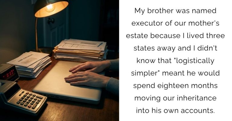 My brother was named executor of our mother’s estate because I lived three states away and I didn’t know that “logistically simpler” meant he would spend eighteen months moving our inheritance into his own accounts.