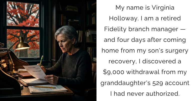 My name is Virginia Holloway. I am a retired Fidelity branch manager — and four days after coming home from my son’s surgery recovery, I discovered a $9,000 withdrawal from my granddaughter’s 529 account I had never authorized.
