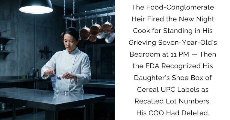 The Food-Conglomerate Heir Fired the New Night Cook for Standing in His Grieving Seven-Year-Old’s Bedroom at 11 PM — Then the FDA Recognized His Daughter’s Shoe Box of Cereal UPC Labels as Recalled Lot Numbers His COO Had Deleted.