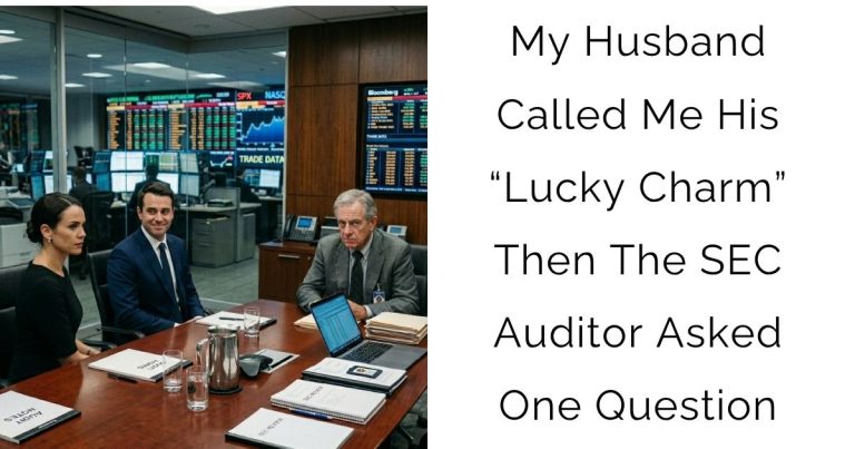 My Husband Called Me His “Lucky Charm” — Then The SEC Auditor Asked One Question