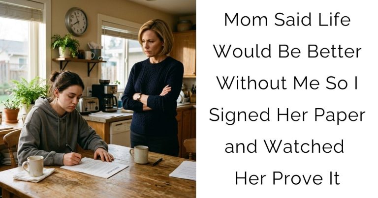Mom Said Life Would Be Better Without Me — So I Signed Her Paper and Watched Her Prove It