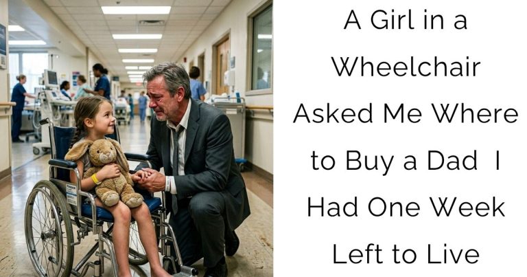 A Girl in a Wheelchair Asked Me Where to Buy a Dad — I Had One Week Left to Live