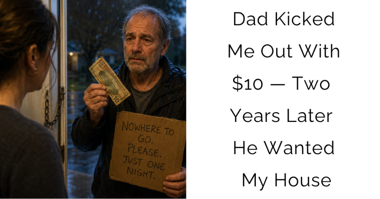 Dad Kicked Me Out With $10 — Two Years Later He Wanted My House