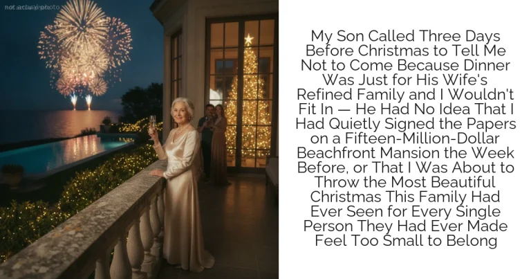 My Son Called Three Days Before Christmas to Tell Me Not to Come Because Dinner Was Just for His Wife's Refined Family and I Wouldn't Fit In — He Had No Idea That I Had Quietly Signed the Papers on a Fifteen-Million-Dollar Beachfront Mansion the Week Before, or That I Was About to Throw the Most Beautiful Christmas This Family Had Ever Seen for Every Single Person They Had Ever Made Feel Too Small to Belong