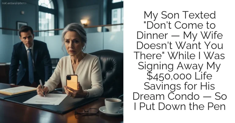 My Son Texted "Don't Come to Dinner — My Wife Doesn't Want You There" While I Was Signing Away My $450,000 Life Savings for His Dream Condo — So I Put Down the Pen