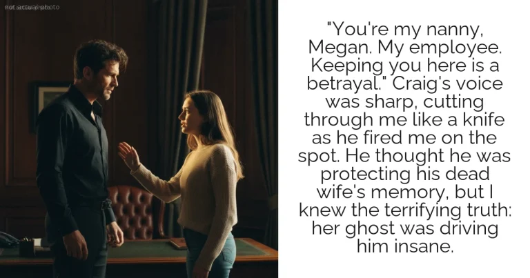 "You're my nanny, Megan. My employee. Keeping you here is a betrayal." Craig's voice was sharp, cutting through me like a knife as he fired me on the spot. He thought he was protecting his dead wife's memory, but I knew the terrifying truth: her ghost was driving him insane.