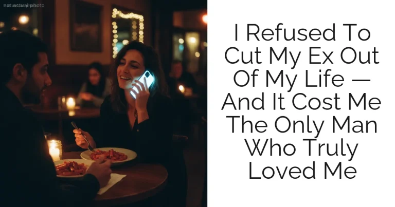 I Refused To Cut My Ex Out Of My Life — And It Cost Me The Only Man Who Truly Loved Me