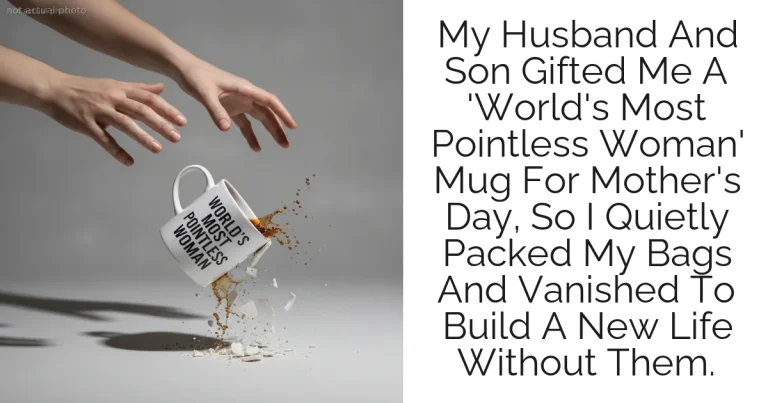 My Husband And Son Gifted Me A 'World's Most Pointless Woman' Mug For Mother's Day, So I Quietly Packed My Bags And Vanished To Build A New Life Without Them.