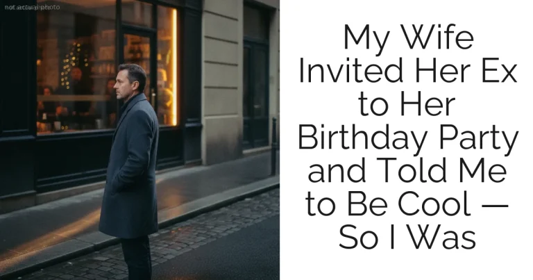 My Wife Invited Her Ex to Her Birthday Party and Told Me to Be Cool — So I Was