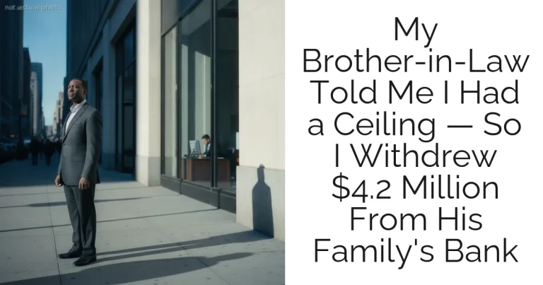 My Brother-in-Law Told Me I Had a Ceiling — So I Withdrew $4.2 Million From His Family's Bank