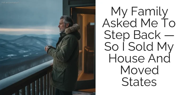 My Family Asked Me To Step Back — So I Sold My House And Moved States