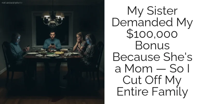 My Sister Demanded My $100,000 Bonus Because She's a Mom — So I Cut Off My Entire Family
