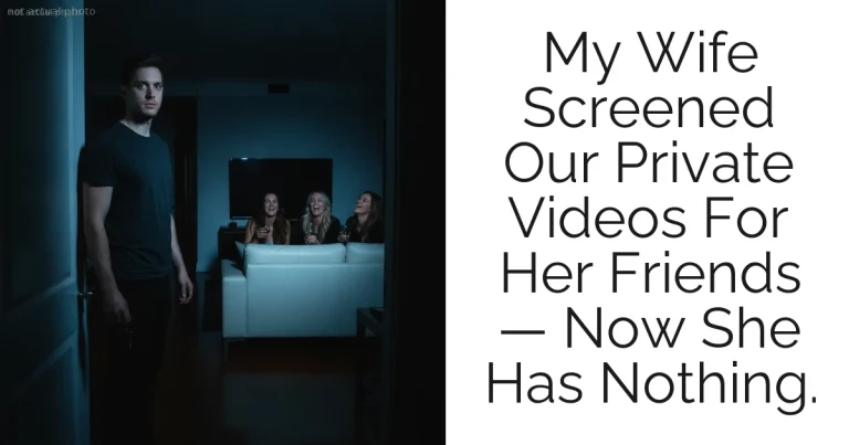 My Wife Screened Our Private Videos For Her Friends — Now She Has Nothing.