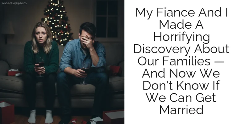 My Fiance And I Made A Horrifying Discovery About Our Families — And Now We Don't Know If We Can Get Married