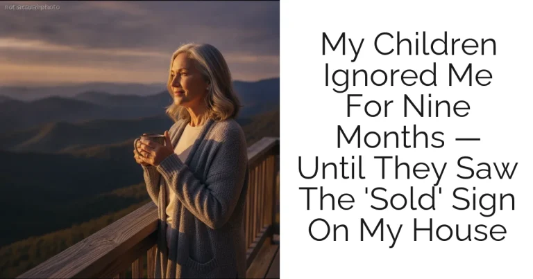 My Children Ignored Me For Nine Months — Until They Saw The 'Sold' Sign On My House