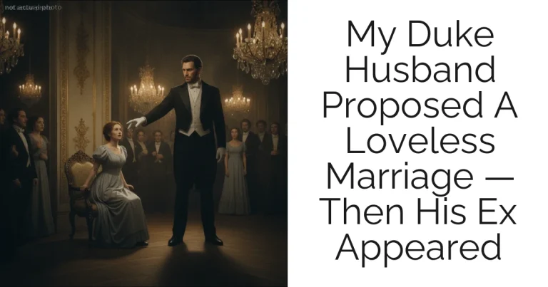 My Duke Husband Proposed A Loveless Marriage — Then His Ex Appeared