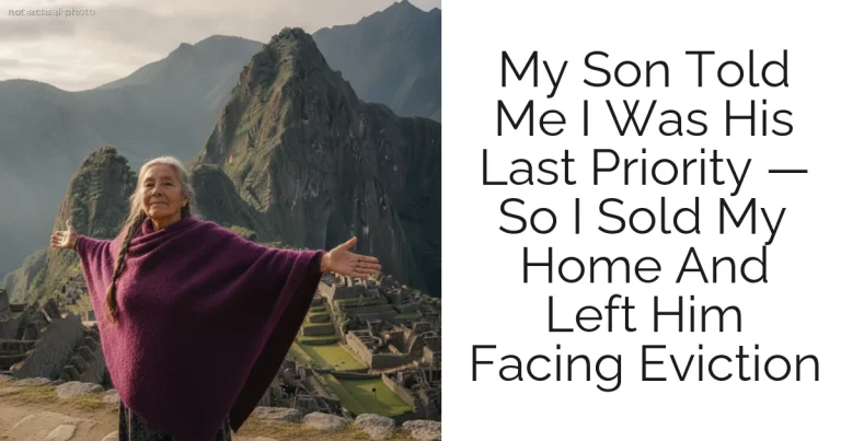 My Son Told Me I Was His Last Priority — So I Sold My Home And Left Him Facing Eviction