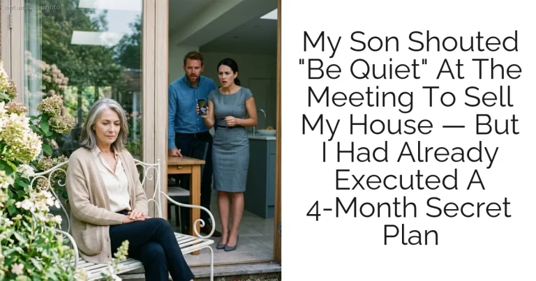 My Son Shouted "Be Quiet" At The Meeting To Sell My House — But I Had Already Executed A 4-Month Secret Plan