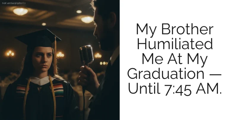 My Brother Humiliated Me At My Graduation — Until 7:45 AM.