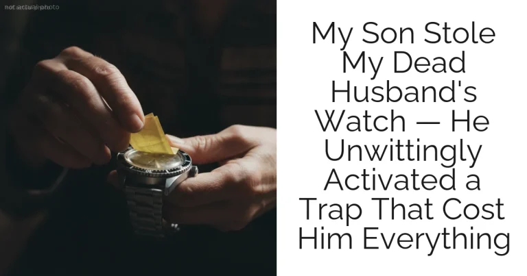 My Son Stole My Dead Husband's Watch — He Unwittingly Activated a Trap That Cost Him Everything