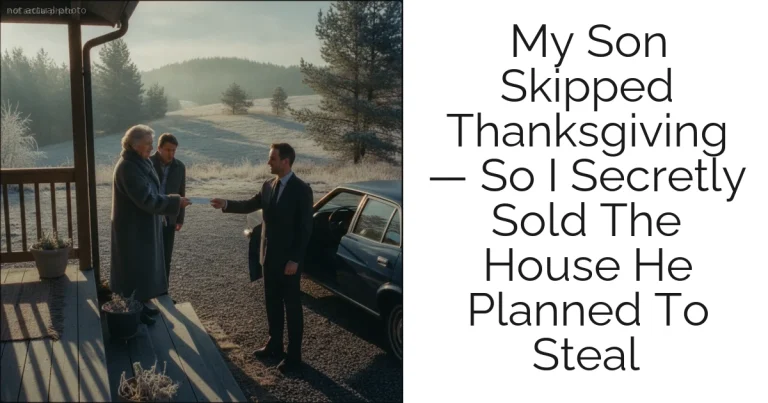 My Son Skipped Thanksgiving — So I Secretly Sold The House He Planned To Steal