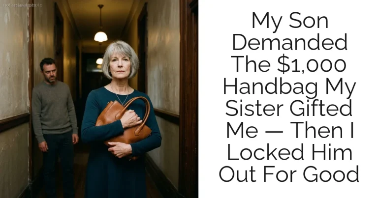 My Son Demanded The $1,000 Handbag My Sister Gifted Me — Then I Locked Him Out For Good