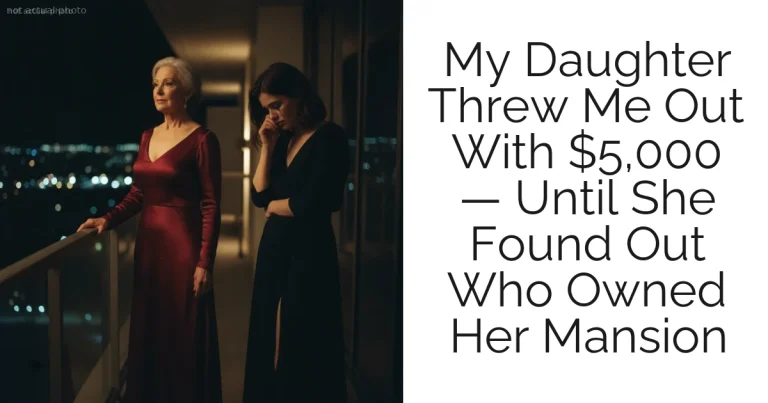 My Daughter Threw Me Out With $5,000 — Until She Found Out Who Owned Her Mansion