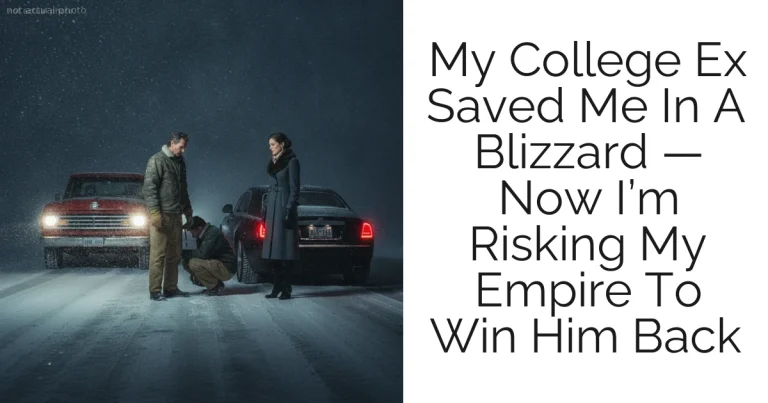 My College Ex Saved Me In A Blizzard — Now I’m Risking My Empire To Win Him Back