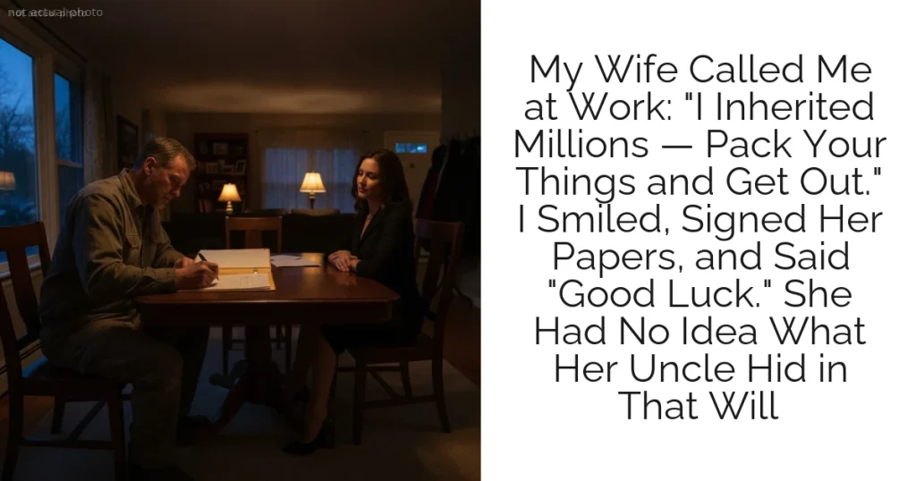 My Wife Called Me at Work: "I Inherited Millions — Pack Your Things and Get Out." I Smiled, Signed Her Papers, and Said "Good Luck." She Had No Idea What Her Uncle Hid in That Will
