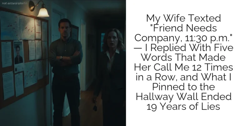 My Wife Texted "Friend Needs Company, 11:30 p.m." — I Replied With Five Words That Made Her Call Me 12 Times in a Row, and What I Pinned to the Hallway Wall Ended 19 Years of Lies