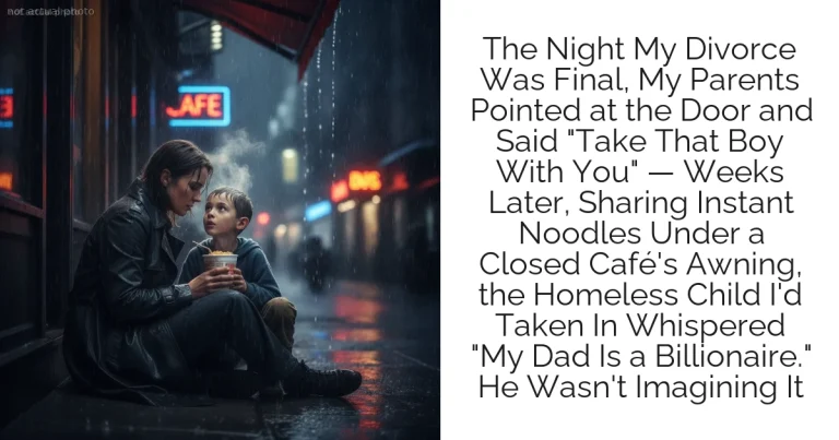 The Night My Divorce Was Final, My Parents Pointed at the Door and Said "Take That Boy With You" — Weeks Later, Sharing Instant Noodles Under a Closed Café's Awning, the Homeless Child I'd Taken In Whispered "My Dad Is a Billionaire." He Wasn't Imagining It