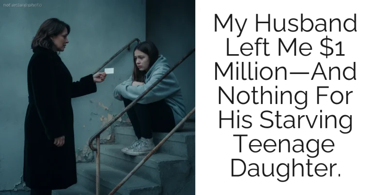 My Husband Left Me $1 Million—And Nothing For His Starving Teenage Daughter.