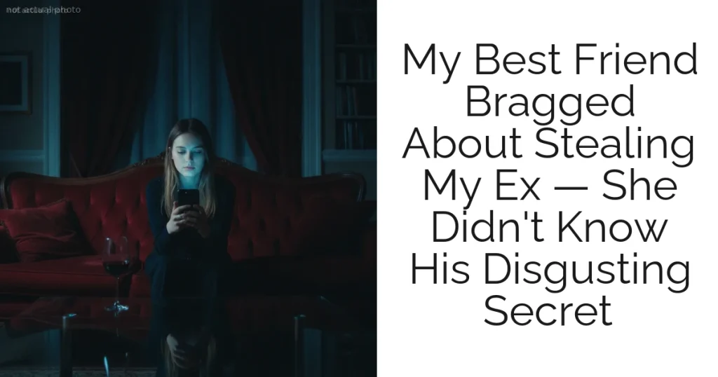 My Best Friend Bragged About Stealing My Ex — She Didn't Know His Disgusting Secret