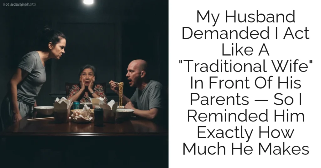 My Husband Demanded I Act Like A "Traditional Wife" In Front Of His Parents — So I Reminded Him Exactly How Much He Makes