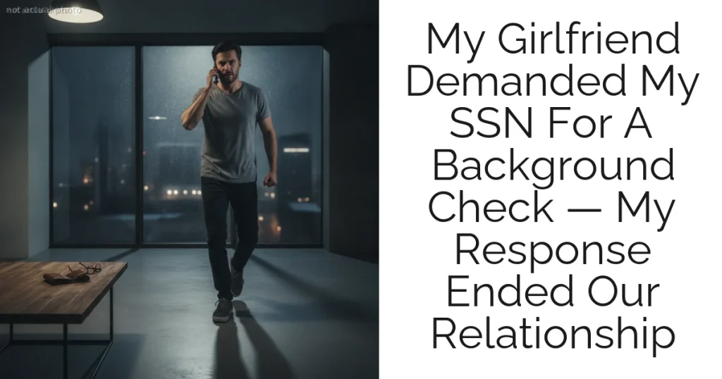 My Girlfriend Demanded My SSN For A Background Check — My Response Ended Our Relationship