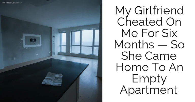 My Girlfriend Cheated On Me For Six Months — So She Came Home To An Empty Apartment