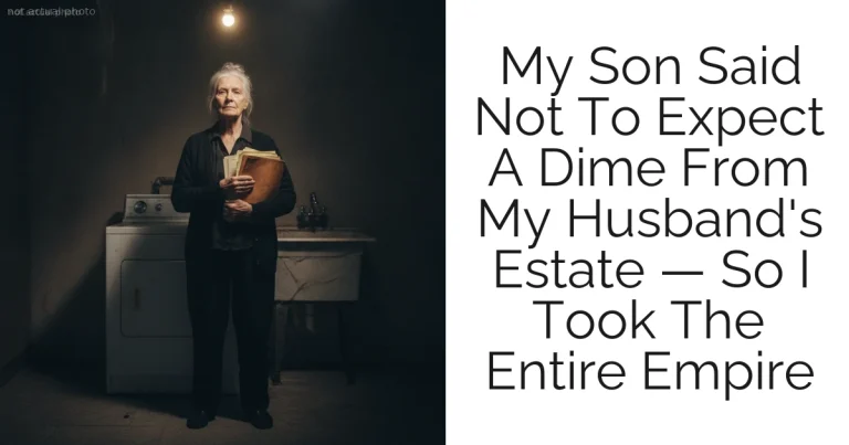 My Son Said Not To Expect A Dime From My Husband's Estate — So I Took The Entire Empire