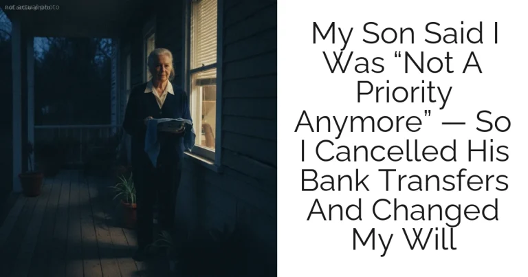 My Son Said I Was “Not A Priority Anymore” — So I Cancelled His Bank Transfers And Changed My Will