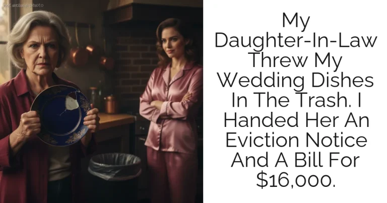 My Daughter-In-Law Threw My Wedding Dishes In The Trash. I Handed Her An Eviction Notice And A Bill For $16,000.