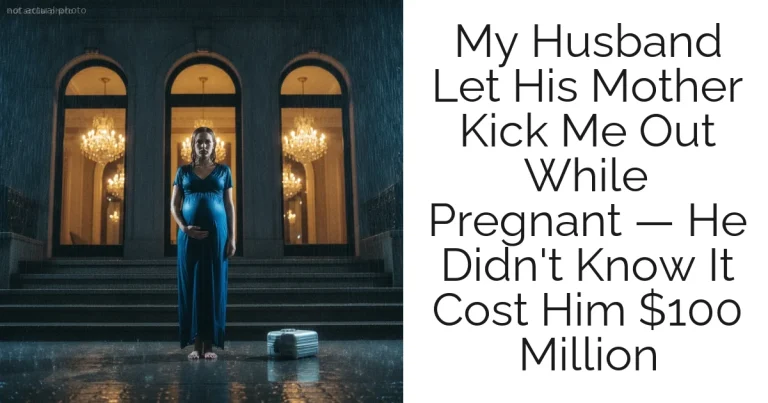 My Husband Let His Mother Kick Me Out While Pregnant — He Didn't Know It Cost Him $100 Million
