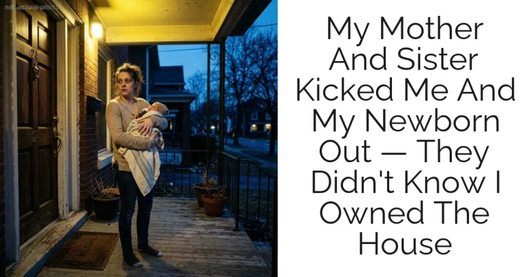 My Mother And Sister Kicked Me And My Newborn Out — They Didn't Know I Owned The House